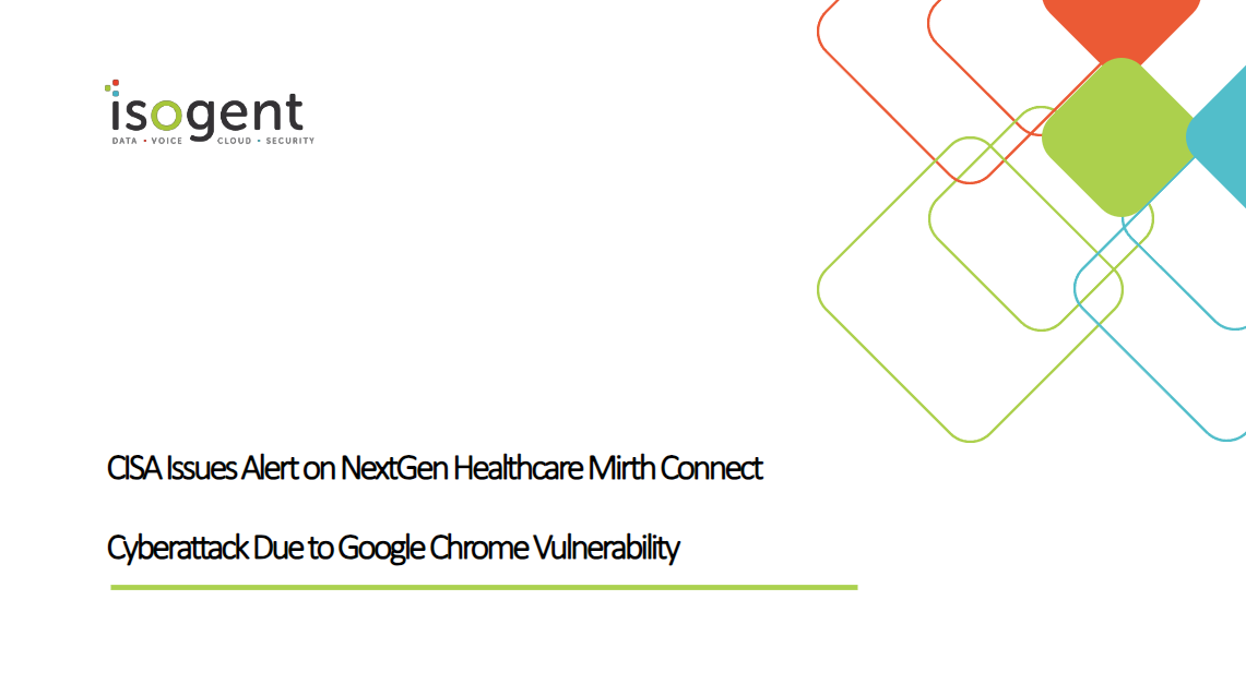CISA Issues Alert on NextGen Healthcare Mirth Connect Cyberattack Due to Google Chrome Vulnerability