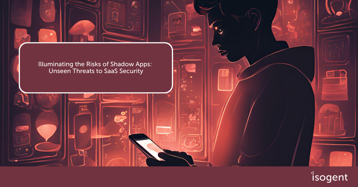 Illuminating the Risks of Shadow Apps: Unseen Threats to SaaS Security