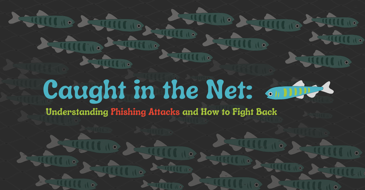 Caught in the Net: Understanding Phishing Attacks and How to Fight Back