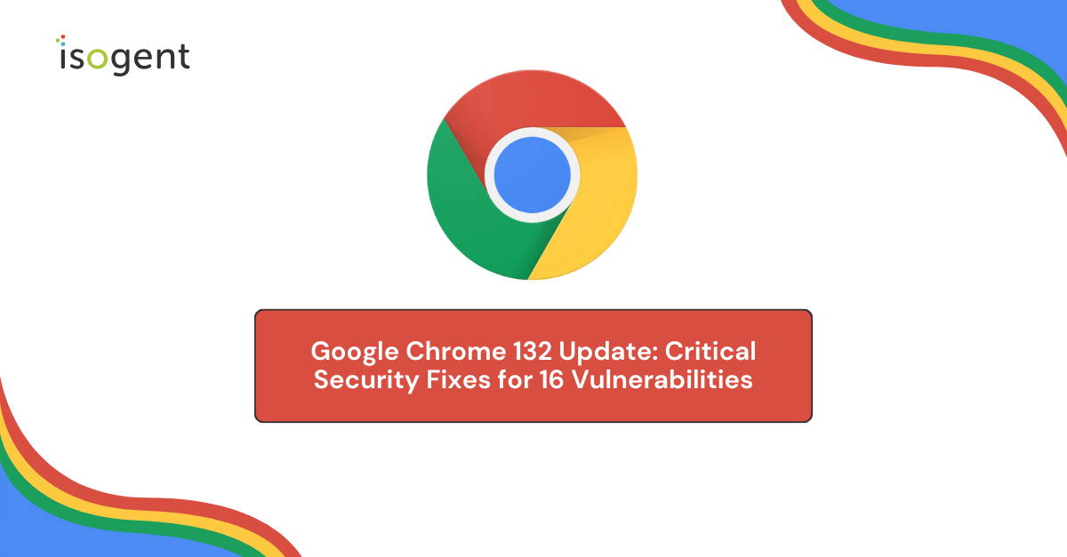 Google Chrome 132 Update: Critical Security Fixes for 16 Vulnerabilities